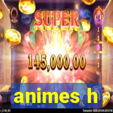 animes h